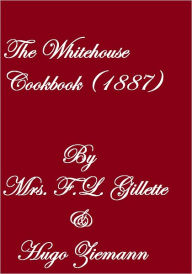 Title: The Whitehouse Cookbook (1887), Author: Mrs. F. L. Gillette