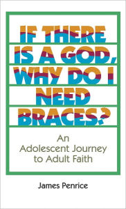 Title: If There Is a God, Why Do I Need Braces, Author: James Penrice