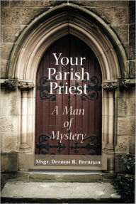 Title: Your Parish Priest: A Man of Mystery, Author: Dermot Brennan