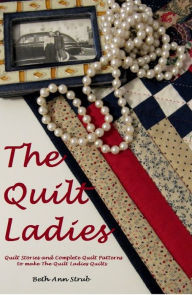 Title: The Quilt Ladies Book Collection, Twelve Quilt Stories and Fifteen Quilt Patterns, Author: Beth Ann Strub