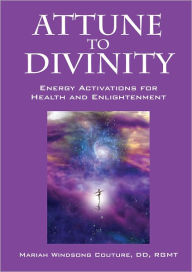 Title: Attune to Divinity: Energy Activations for Health and Enlightenment, Author: Mariah Couture