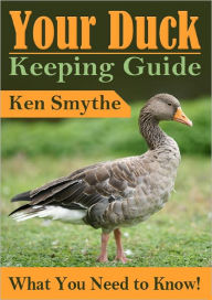 Title: Your Duck Keeping Guide : What You Need to Know, Author: Ken Smythe