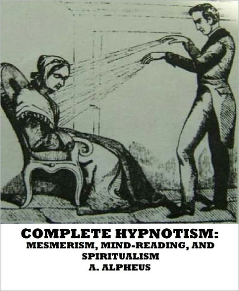 Complete Hypnotism: Mesmerism, Mind-Reading and Spiritualism