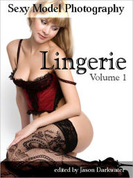 Sexy Model Photography: Lingerie - Photos and Pictures of Girl Lingerie and Underwear Models, Vol. 1