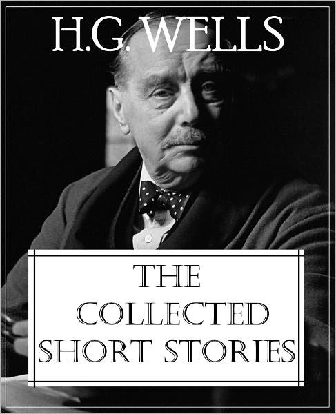 The Collected Short Stories Of H. G. Wells (Over 70 Fantasy And Science ...