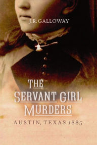 Title: THE SERVANT GIRL MURDERS, Author: J.R. Galloway