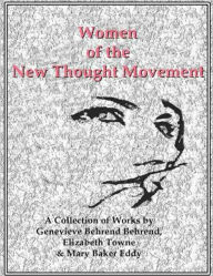 Title: Women of the New Thought Movement: A Collection of Works by Behrend, Towne & Eddy, Author: Genevieve Behrend