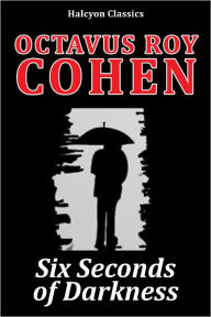 Title: Six Seconds of Darkness by Octavus Roy Cohen [David Carroll Mysteries #3], Author: Octavus Roy Cohen