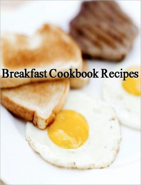 Breakfast CookBook Recipes - Quick and Easy Cooking Recipes for Every Morning...