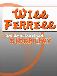 Title: Will Ferrell: An Unauthorized Biography, Author: Belmont & Belcourt Biographies
