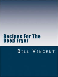 Title: Recipes For The Deep Fryer, Author: Bill Vincent