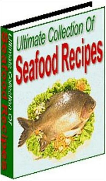 Your Kitchen Guide - Ultimate Collection of Seafood Recipes - Seafood is high in protein, yet low in fat and contains Omega 3