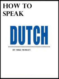 Title: How To Speak Dutch, Author: Mike Morley