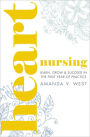 Heart Nursing: Learn, Grow & Succeed In The First Year of Practice