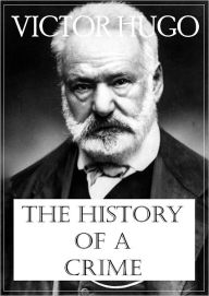 Title: The History of a Crime, Author: Victor Hugo