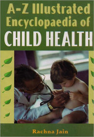 Title: A-Z Illustrated Encyclopedia of Child Health, Author: Rachna Jain