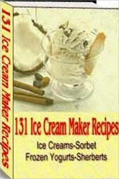 Food Recipes eBook - 131 Ice Cream Maker Recipes - yummiest frozen desserts you've ever tasted....