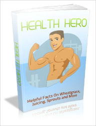 Health Hero: Helpful Facts On Wheatgrass, Juicing, Sprouts and More