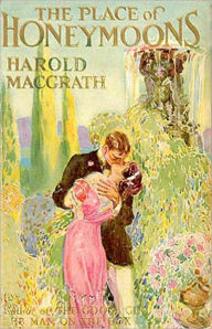 The Place of Honeymoons: A Romance Classic By Harold MacGrath! AAA+++