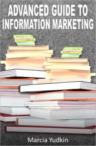 Title: Advanced Guide to Information Marketing: Multiply Your Profits by Repurposing Content, Author: Marcia Yudkin