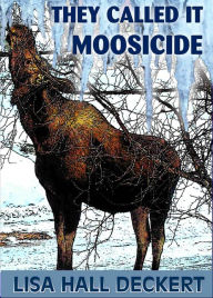They Called it Moosicide: A Denali Hawthorne Alaska Mystery