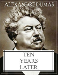 Title: Ten Years Later, Author: Alexandre Dumas