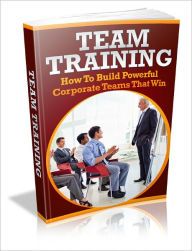 Team Training - How To Build Powerful Corporate Teams That Win
