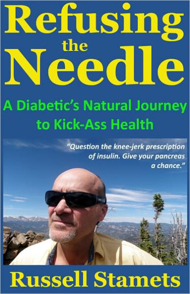 Refusing The Needle: A Diabetic's Natural Journey To Kick-Ass Health
