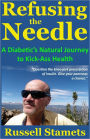 Refusing The Needle: A Diabetic's Natural Journey To Kick-Ass Health