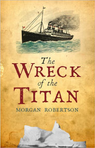 Title: The Wreck of the Titan, or Futility - Full Version, Author: Morgan Robertson