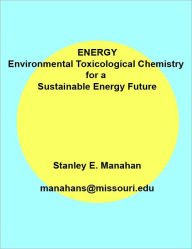 Title: Energy: Environmental Toxicological Chemistry for a Sustainable Energy Future, Author: Stanley Manahan