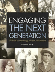 Engaging the Next Generation: A Guide for Genealogy Societies and Libraries