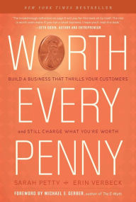 Title: Worth Every Penny: Build a Business That Thrills Your Customers and Still Charge What You're Worth, Author: Sarah Petty