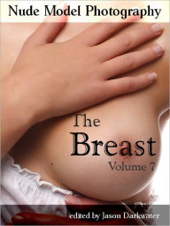 Nude Model Photography: The Breast - Beautiful Naked Glamour Photos of Breasts & Pictures of Nipples, Vol. 7