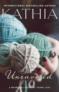 Title: Unraveled: A Whimsical Novel of Young Love, Author: Kathia