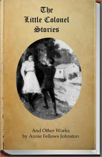 The Little Colonel Stories and Other Works by Annie Johnston (The Annie Johnston Collection - 27 Books)