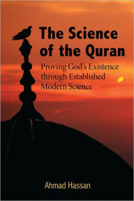 Title: The Science of the Quran: Proving God's Existence through Established Modern Science, Author: Ahmad Hassan