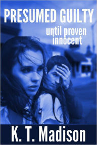 Title: Presumed Guilty until proven innocent, Author: K. T. Madison