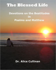 Title: The Blessed Life (Devotions on the Beatitudes in Psalms and Matthew), Author: Alice Cullinan