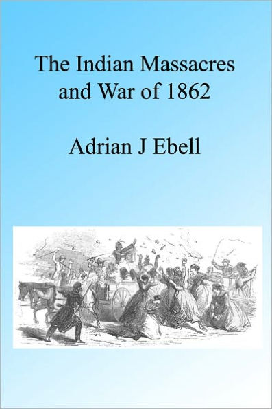 The Indian Massacres and War of 1862, Illustrated