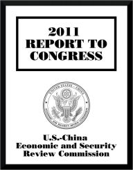 Title: 2011 Report to Congress of the U.S.-China Economic and Security Review Commission, Author: U.S.-China Economic and Security Review Commission