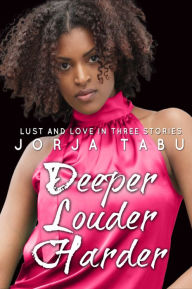 DEEPER, LOUDER, HARDER: Lust and Love in Three Stories; A Compilation of Multicultural Erotica