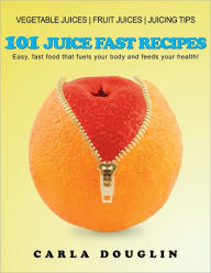 Title: 101 Juice Fast Recipes, Author: Carla Douglin