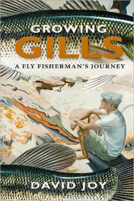 Title: Growing Gills A Fly Fisherman's Journey, Author: David Joy
