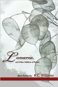 Title: Lunaria and Other Oddities of Nature, Author: K.C. Williams
