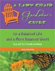 Title: A Lawn Chair Gardener's Guide to a Balanced Life and a More Balanced World, Author: Dawn Pape