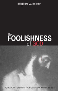 Title: The Foolishness Of God, Author: Siegbert Becker