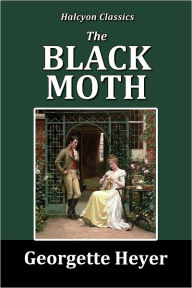Title: The Black Moth: A Romance of the XVIII Century by Georgette Heyer, Author: Georgette Heyer
