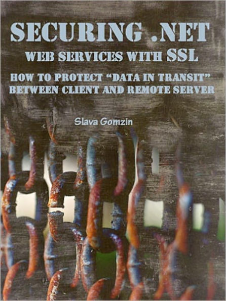 Securing .NET Web Services with SSL: How to Protect Data in Transit between Client and Remote Server