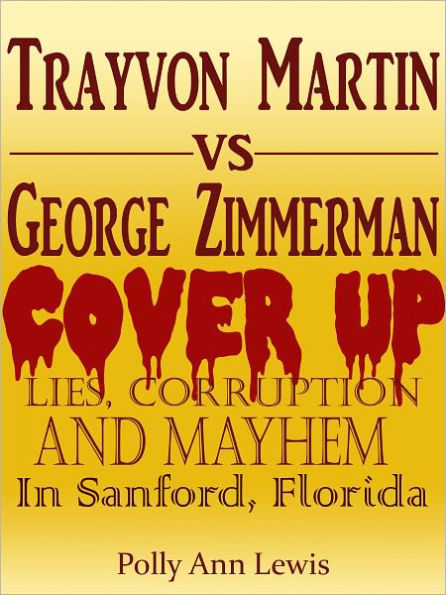 Trayvon Martin Cover UP Lies, Corruption And Mayhem In Sanford, Florida